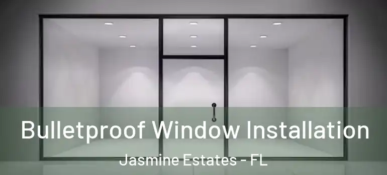 Bulletproof Window Installation Jasmine Estates - FL