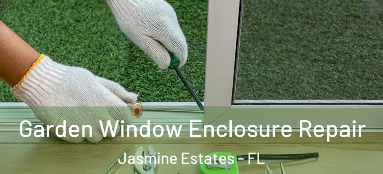 Garden Window Enclosure Repair Jasmine Estates - FL