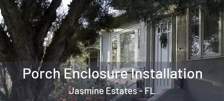 Porch Enclosure Installation Jasmine Estates - FL