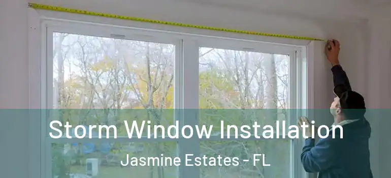 Storm Window Installation Jasmine Estates - FL