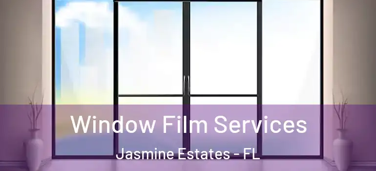 Window Film Services Jasmine Estates - FL