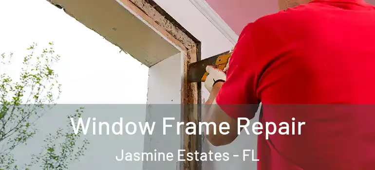 Window Frame Repair Jasmine Estates - FL